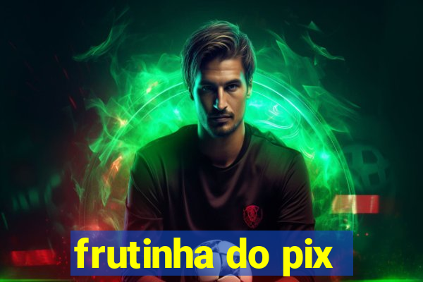 frutinha do pix